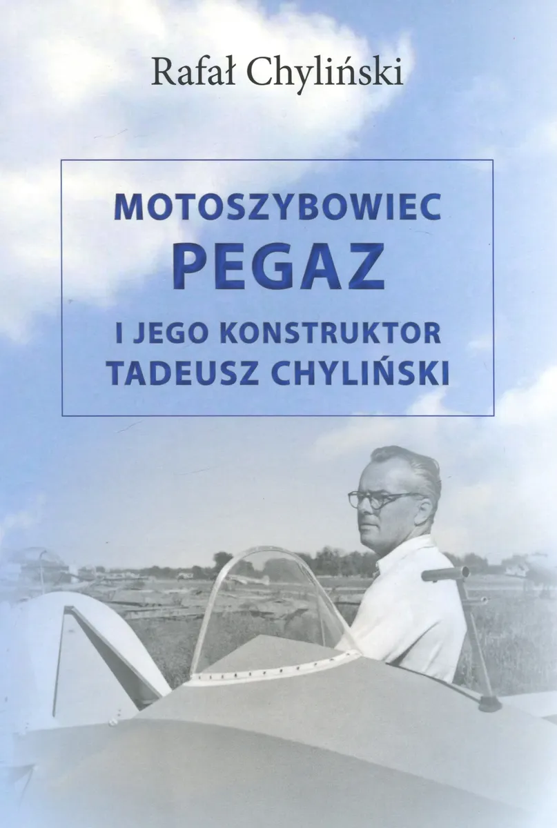 Motoszybowiec Pegaz i jego konstruktor Tadeusz Chyliński  9788373391505