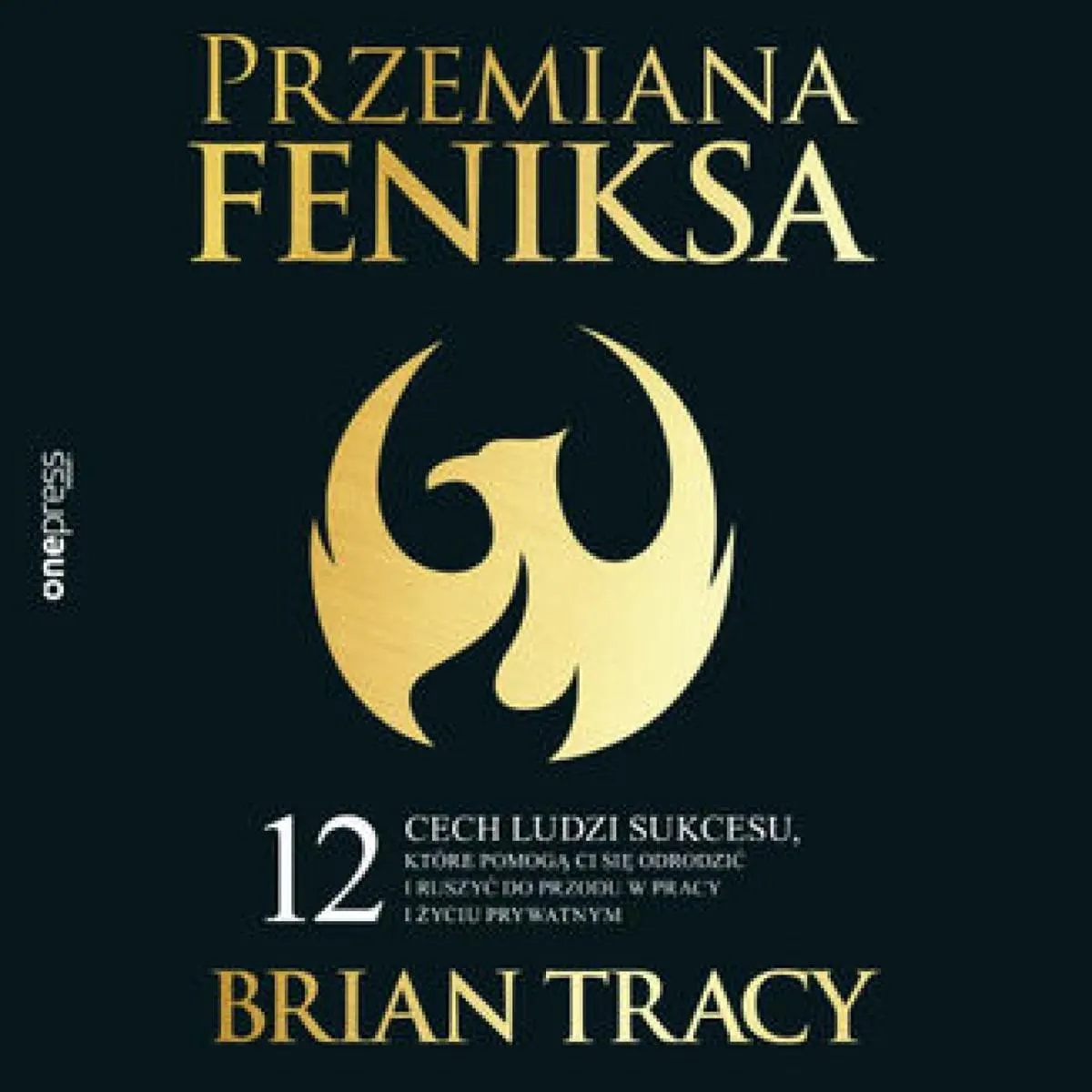 Przemiana Feniksa. 12 cech ludzi sukcesu, które pomogą Ci się odrodzić i ruszyć do przodu w pracy i  9788328393271