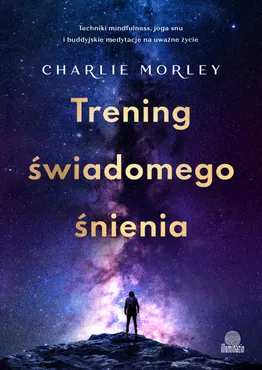 Trening świadomego śnienia. Techniki mindfulness, joga snu i buddyjskie medytacje na uważne życie (e-book) 9788383718286