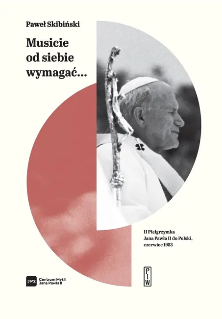 Musicie od siebie wymagać... II pielgrzymka Jana Pawła II do Polski, czerwiec 1983 9788381965187