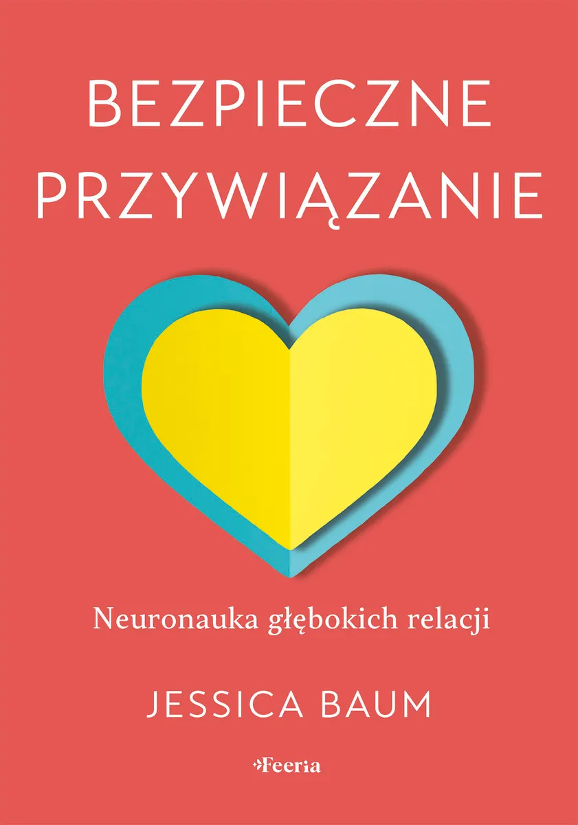 Bezpieczne przywiązanie. Neuronauka głębokich relacji 9788368846553