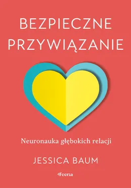 Bezpieczne przywiązanie. Neuronauka głębokich relacji (e-book) 9788368846553