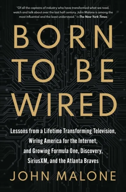 Born to Be Wired: Lessons from a Lifetime Transforming Television, Wiring America for the Internet, and Growing Formula One, Discovery, Sirius XM, and the Atlanta Braves  9781668051542