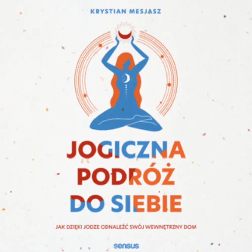 Jogiczna podróż do siebie. Jak dzięki jodze odnaleźć swój wewnętrzny dom 9788328392212