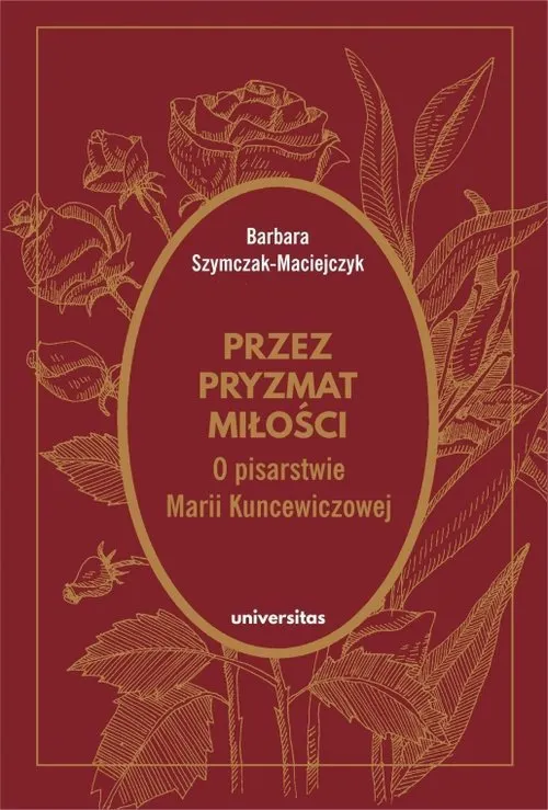 Przez pryzmat miłości O pisarstwie Marii Kuncewiczowej 9788324240135