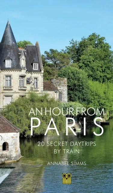 An Hour from Paris: 20 Secret Daytrips by Train  9781843682714