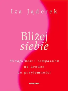 Bliżej siebie. Minfulness i compassion na drodze ku przyjemności (e-book) 9788381328005