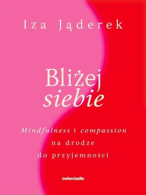 Bliżej siebie. Minfulness i compassion na drodze ku przyjemności 9788381328005