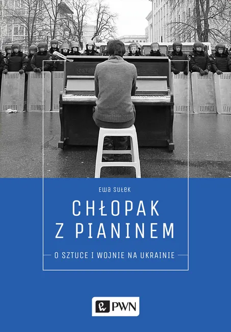 Chłopak z pianinem. O sztuce i wojnie na Ukrainie 9788301199241