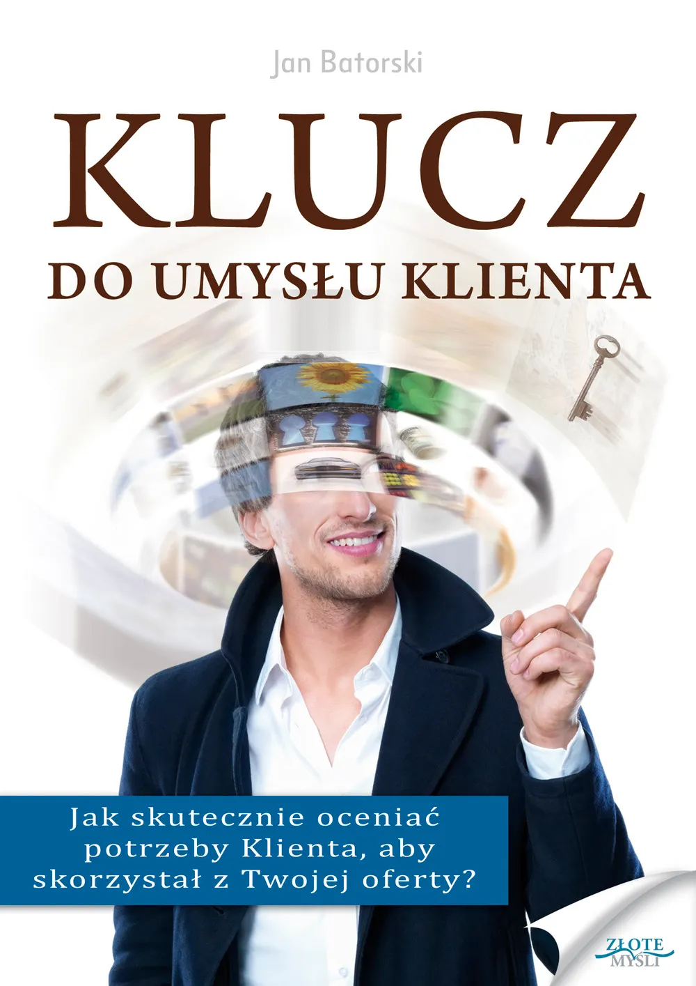 Klucz do umysłu klienta. Jak skutecznie oceniać potrzeby Klienta, aby skorzystał z Twojej oferty? 9788377010204