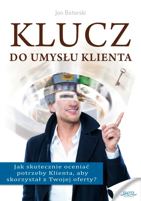 Klucz do umysłu klienta. Jak skutecznie oceniać potrzeby Klienta, aby skorzystał z Twojej oferty? 9788377010204