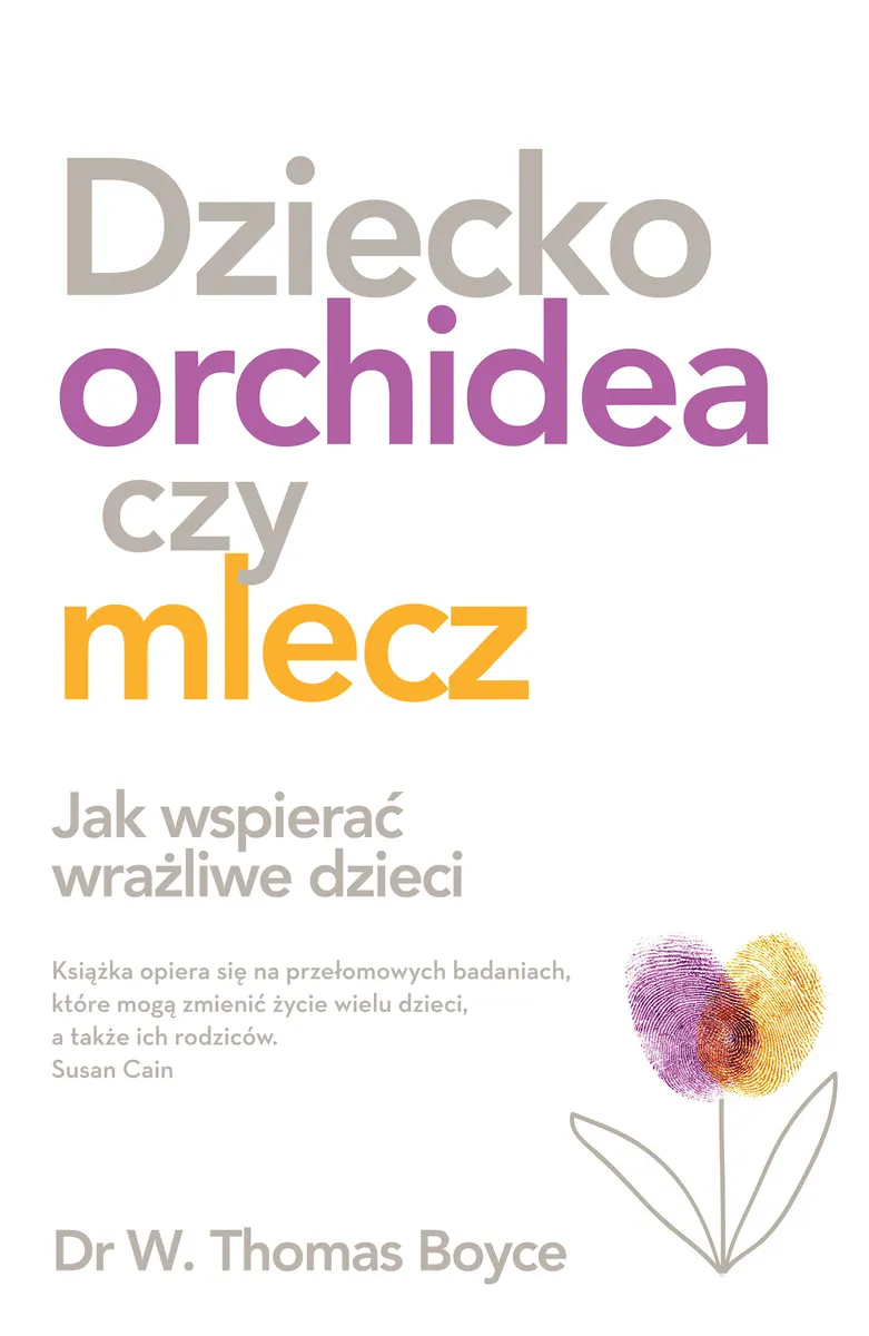 Dziecko orchidea czy mlecz. Jak wspierać wrażliwe dzieci 9788382527599