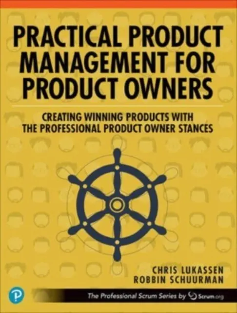Practical Product Management for Product Owners: Creating Winning Products with the Professional Product Owner Stances (The Professional Scrum Series)  9780137947003