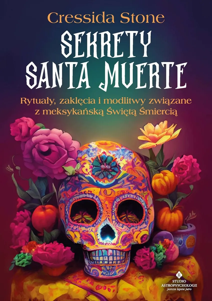 Sekrety Santa Muerte. Rytuały, zaklęcia i modlitwy związane z meksykańską Świętą Śmiercią 9788383016030