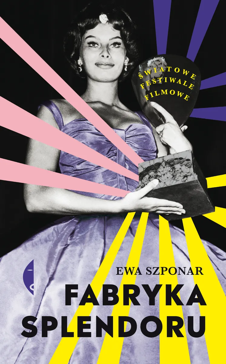 Fabryka splendoru. Światowe festiwale filmowe 9788381915755