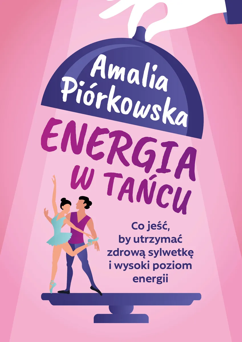 Energia w tańcu. Co jeść, by utrzymać zdrową sylwetkę i wysoki poziom energii  9788368095975
