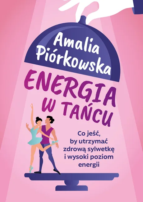 Energia w tańcu. Co jeść, by utrzymać zdrową sylwetkę i wysoki poziom energii 9788368095975