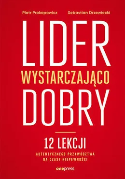 Lider wystarczająco dobry. 12 lekcji autentycznego przywództwa na czasy niepewności 9788328373617