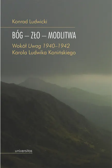 Bóg – zło – modlitwa. Wokół „Uwag 1940–1942” Karola Ludwika Konińskiego 9788324232161