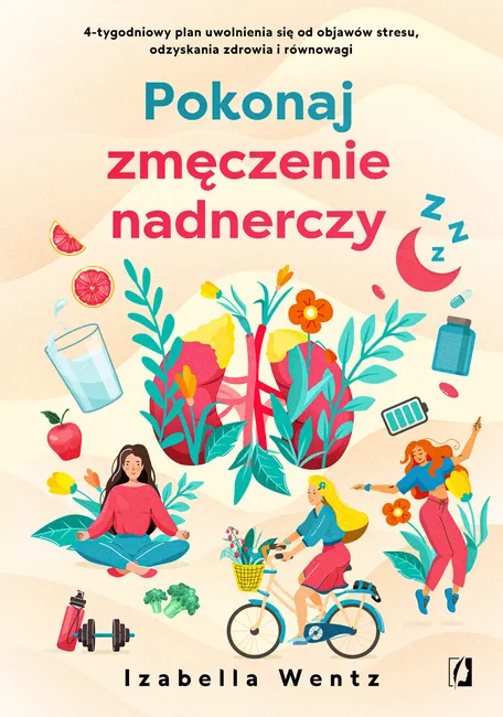 Pokonaj zmęczenie nadnerczy. 4-tygodniowy plan uwolnienia się od objawów stresu, odzyskania zdrowia 9788383712550