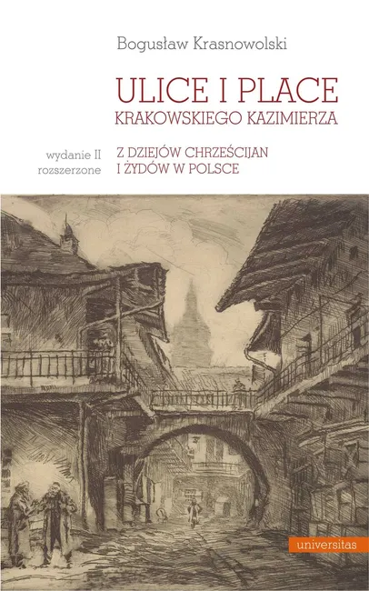 Ulice i place krakowskiego Kazimierza. Z dziejów chrześcijan i Żydów w Polsce 9788324269372