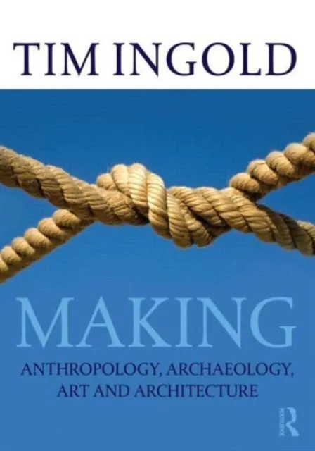 Making: Anthropology, Archaeology, Art and Architecture  9780415567237