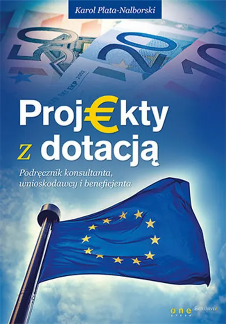 Projekty z dotacją. Podręcznik konsultanta, wnioskodawcy i beneficjenta 9788328336568