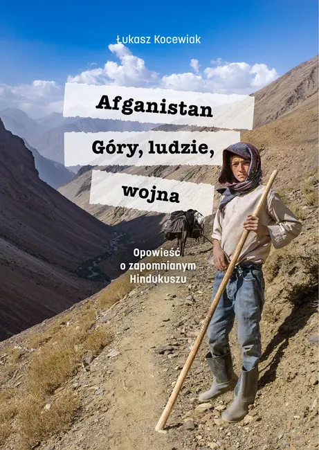 Afganistan. Góry, ludzie, wojna. Opowieść o zapomnianym Hindukuszu 9788383330044