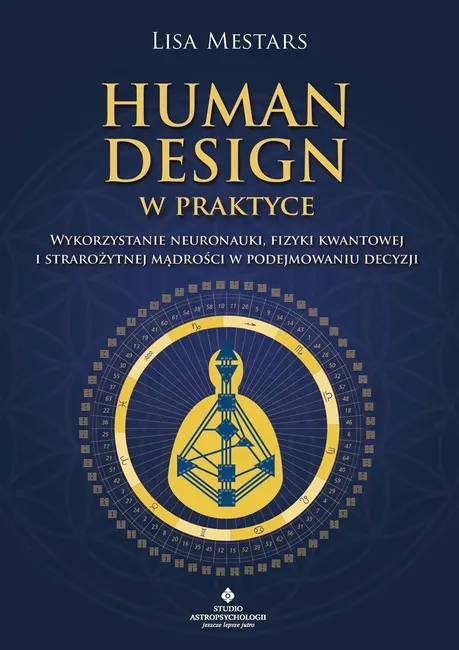 Human Design w praktyce. Wykorzystanie neuronauki, fizyki kwantowej i starożytnej mądrości w podejmo 9788383016092