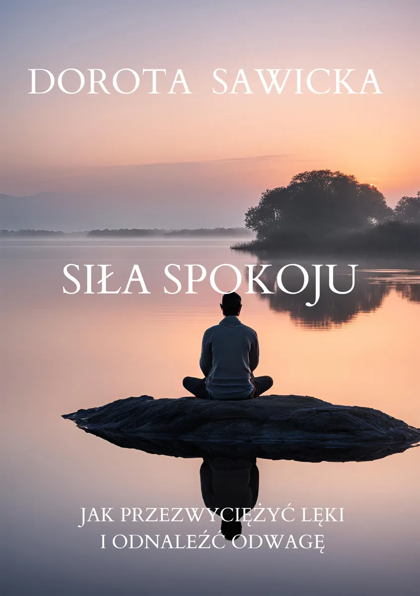 Siła Spokoju. Jak Przełamać Lęki i Odnaleźć Odwagę 9788397482692