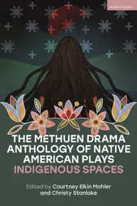 The Methuen Drama Anthology of Native American Plays: Indigenous Spaces