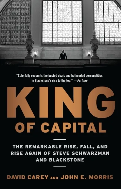 King of Capital: The Remarkable Rise, Fall, and Rise Again of Steve Schwarzman and Blackstone  9780307886026