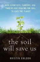 The Soil Will Save Us: How Scientists, Farmers, and Foodies Are Healing the Soil to Save the Planet  9781609615543