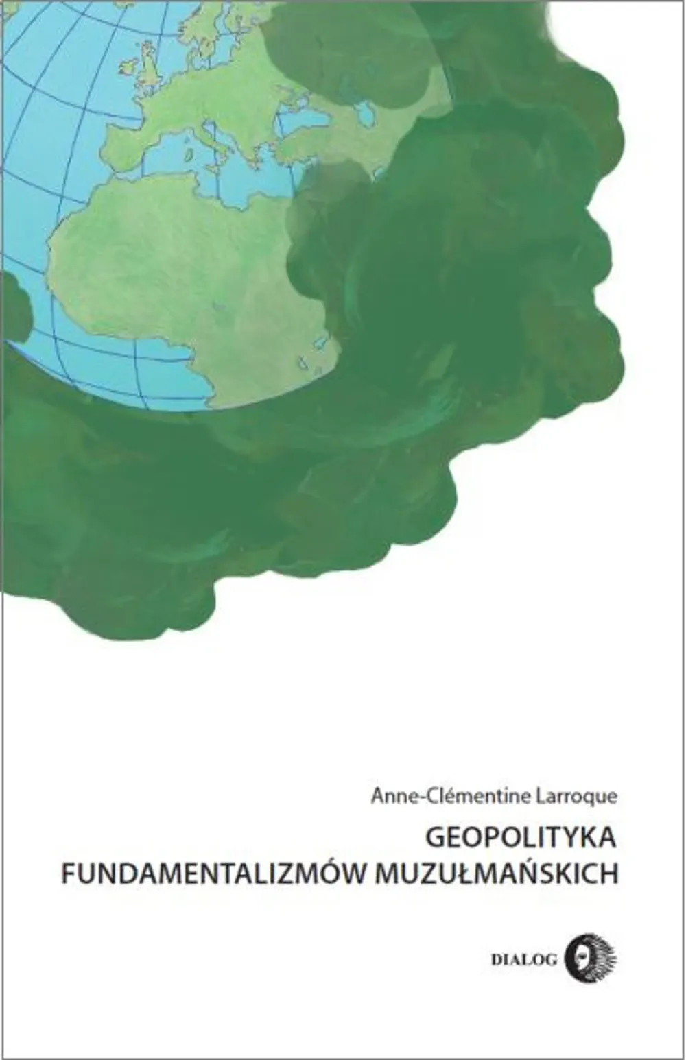 Geopolityka fundamentalizmów muzułmańskich. Od polityki po terroryzm międzynarodowy 9788380023994