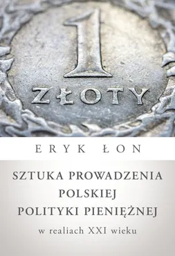 Sztuka prowadzenia polskiej polityki pieniężnej w realiach XXI wieku (e-book) 9788382022353