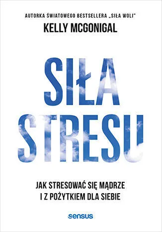 Siła stresu. Jak stresować się mądrze i z pożytkiem dla siebie 9788383226668