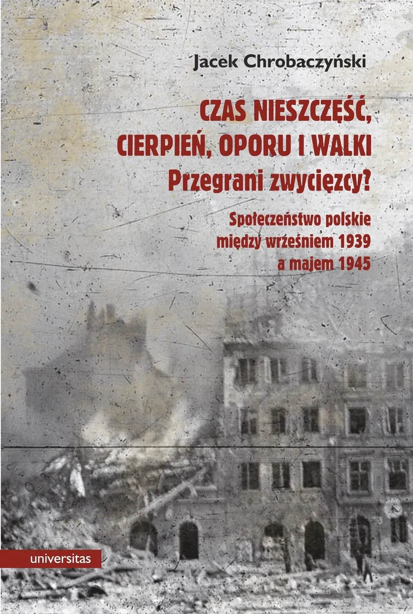 Czas nieszczęść, cierpień, oporu i walki. Przegrani zwycięzcy? Próba spojrzenia na społeczeństwo pol 9788324232840
