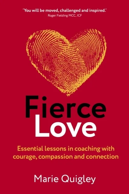 Fierce Love: Essential lessons in coaching with courage, compassion and connection  9781917490122