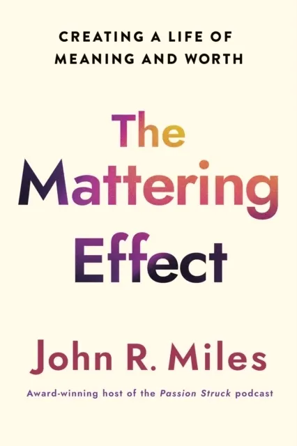 The Mattering Effect: Creating a Life of Meaning and Worth  9781640659810