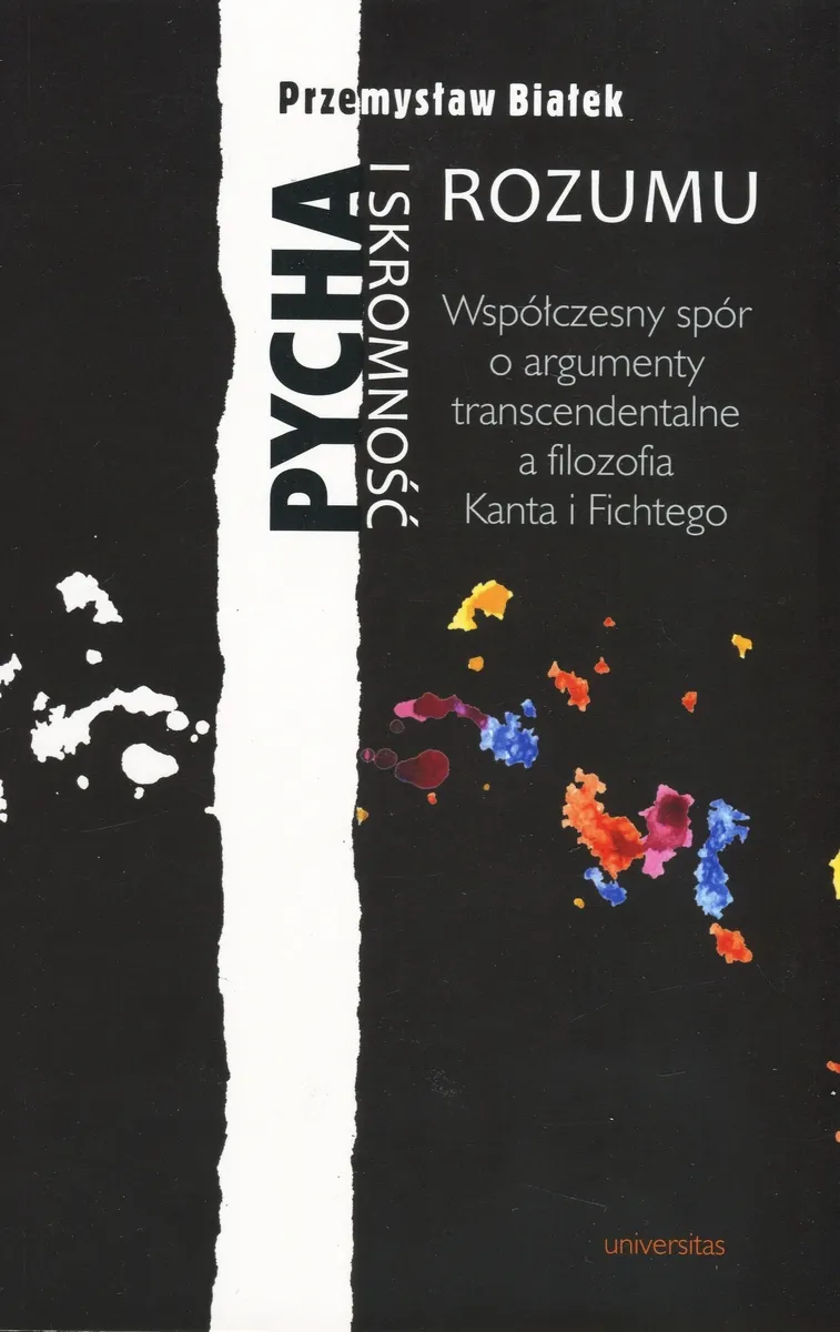 Pycha i skromność rozumu. Współczesny spór o argumenty transcendentalne a filozofia Kanta i Fichtego  9788324231232