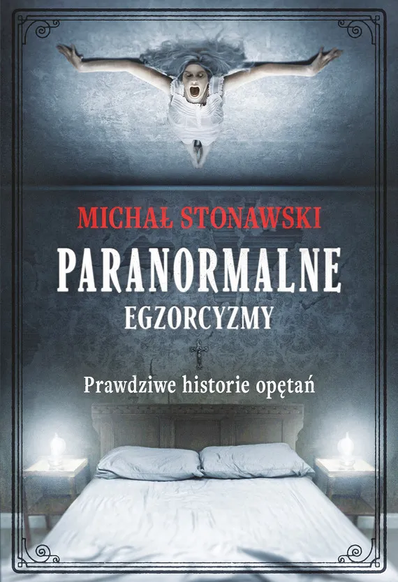Paranormalne. Egzorcyzmy. Prawdziwe historie opętań 9788324086160