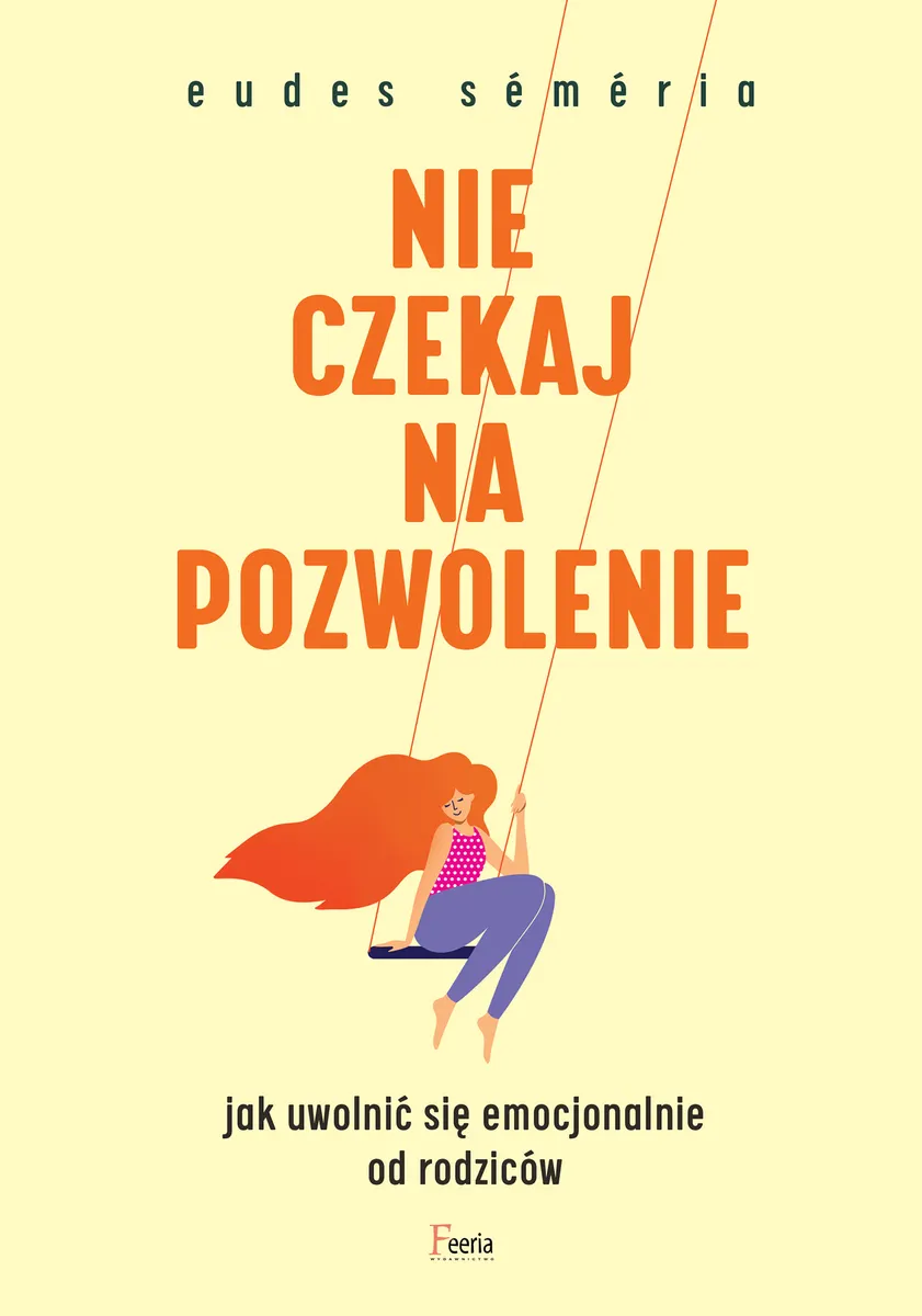 Nie czekaj na pozwolenie. Jak uwolnić się emocjonalnie od rodziców 9788367604628