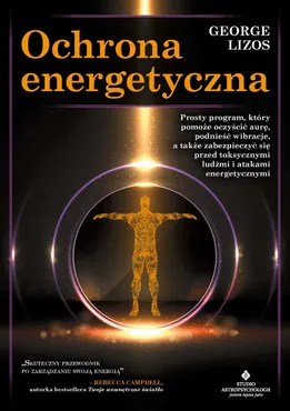 Ochrona energetyczna. Prosty program, który pomoże oczyścić aurę, podnieść wibracje, a także zabezpi (e-book) 9788383014814