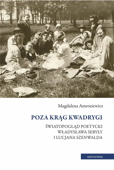 Poza krąg Kwadrygi. Światopogląd poetycki Władysława Sebyły i Lucjana Szenwalda 9788324267286