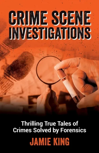 Crime Scene Investigations: Thrilling True Tales of Crimes Solved by Forensics  9781837996810