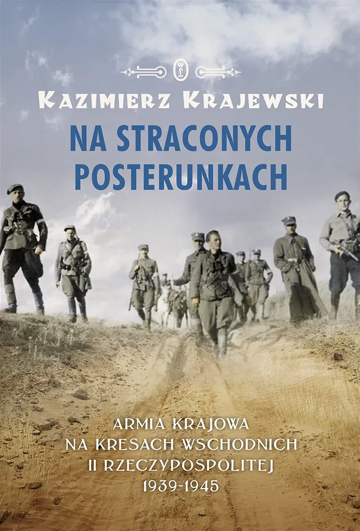 Na straconych posterunkach. Armia Krajowa na kresach wschodnich II Rzeczypospolitej 1939-1945 9788308057056