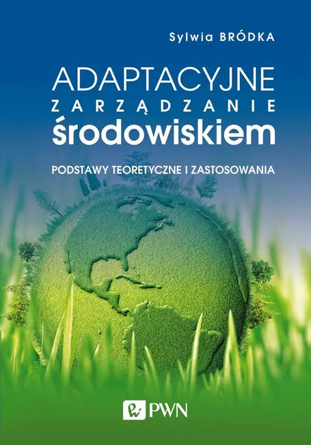 Adaptacyjne zarządzanie środowiskiem. Podstawy teoretyczne i zastosowania 9788301213381