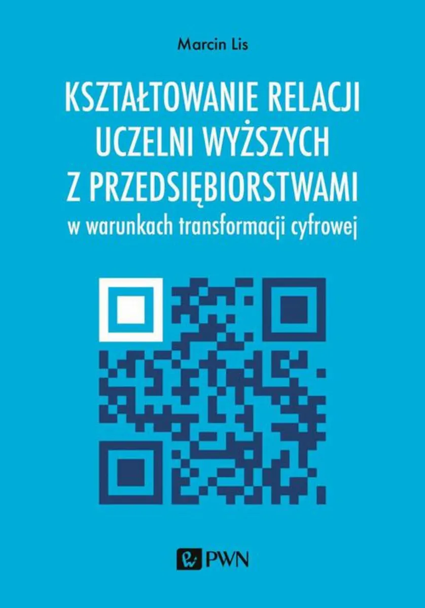 Kształtowanie relacji uczelni z przedsiębiorstwami w warunkach transformacji cyfrowej 9788301219697