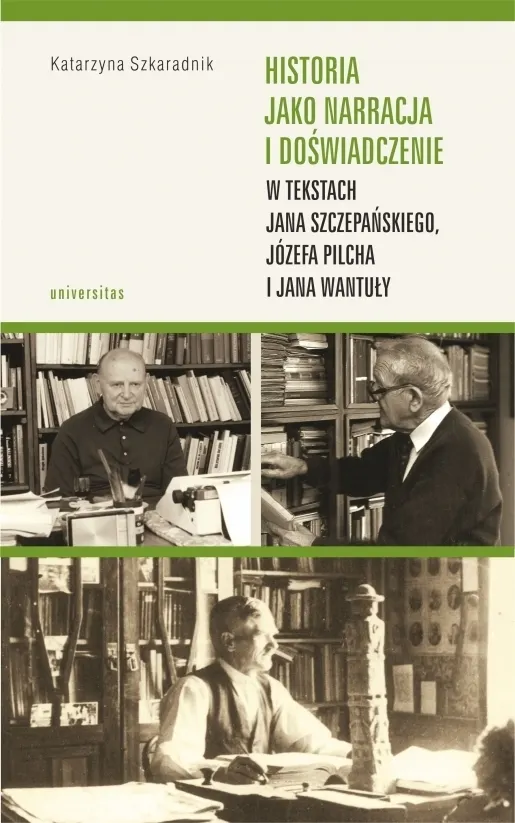 Historia jako narracja i doświadczenie w tekstach Jana Szczepańskiego, Józefa Pilcha i Jana Wantuły  9788324237951