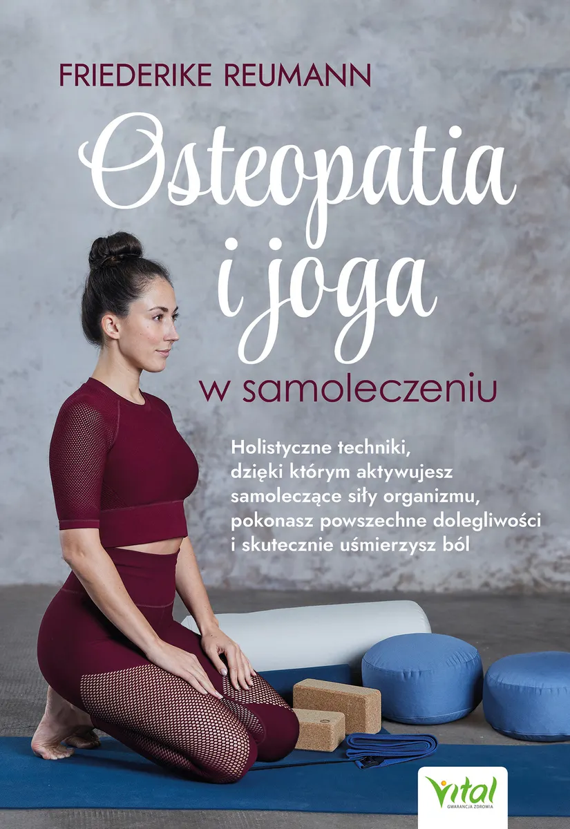 Osteopatia i joga w samoleczeniu. Holistyczne techniki, dzięki którym aktywujesz samoleczące siły or 9788382724844